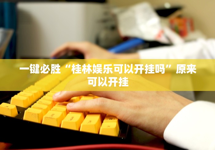 一键必胜“桂林娱乐可以开挂吗”原来可以开挂