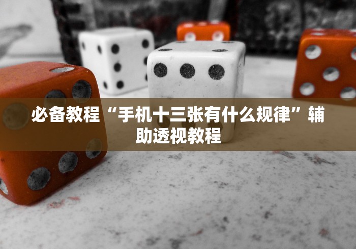 必备教程“手机十三张有什么规律	”辅助透视教程