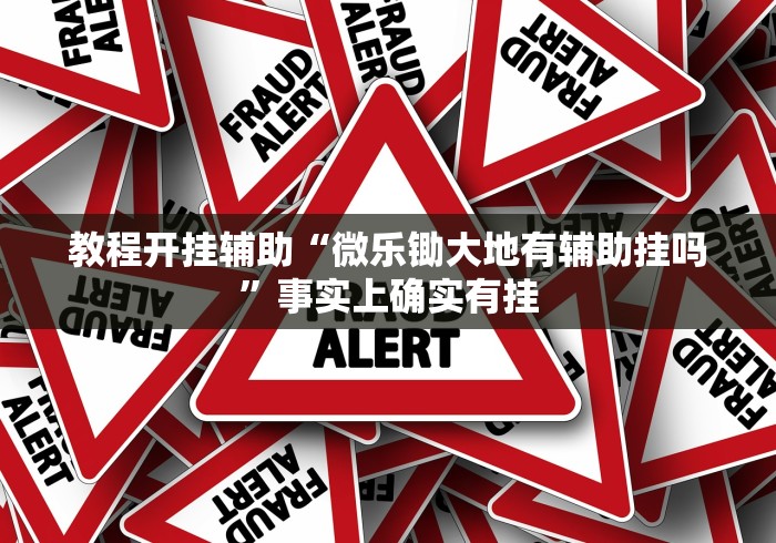 教程开挂辅助“微乐锄大地有辅助挂吗”事实上确实有挂