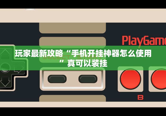 玩家最新攻略“手机开挂神器怎么使用”真可以装挂