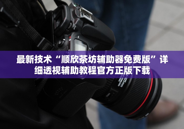 最新技术“顺欣茶坊辅助器免费版”详细透视辅助教程官方正版下载
