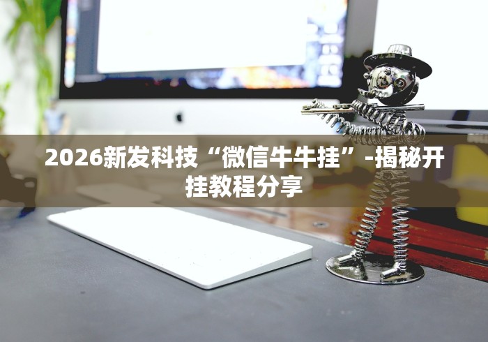 2026新发科技“微信牛牛挂”-揭秘开挂教程分享