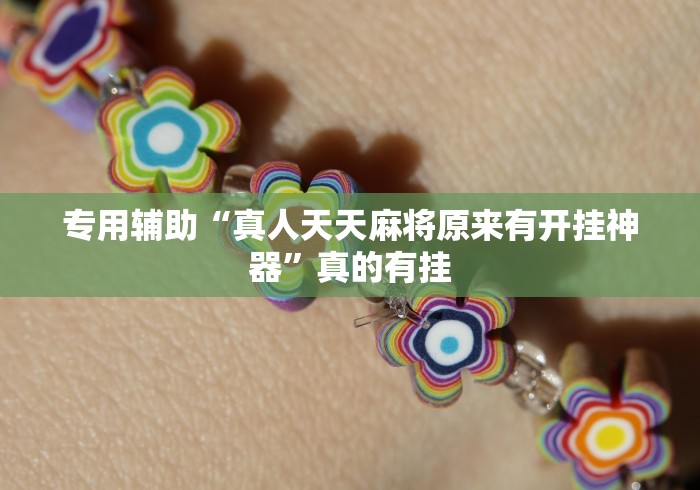 专用辅助“真人天天麻将原来有开挂神器	”真的有挂