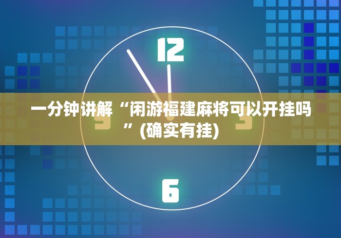 一分钟讲解“闲游福建麻将可以开挂吗”(确实有挂)