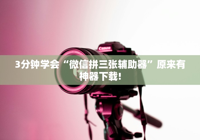 3分钟学会“微信拼三张辅助器”原来有神器下载!