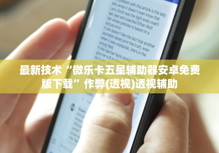 最新技术“微乐卡五星辅助器安卓免费版下载”作弊(透视)透视辅助