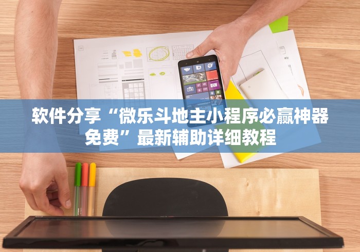 软件分享“微乐斗地主小程序必赢神器免费”最新辅助详细教程