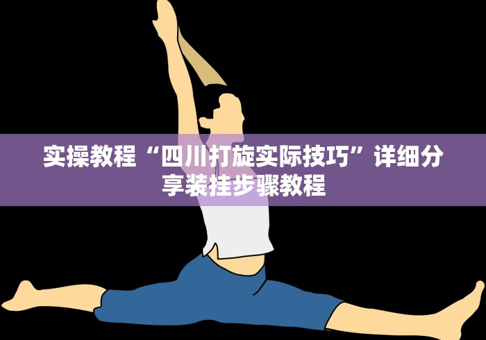 实操教程“四川打旋实际技巧”详细分享装挂步骤教程