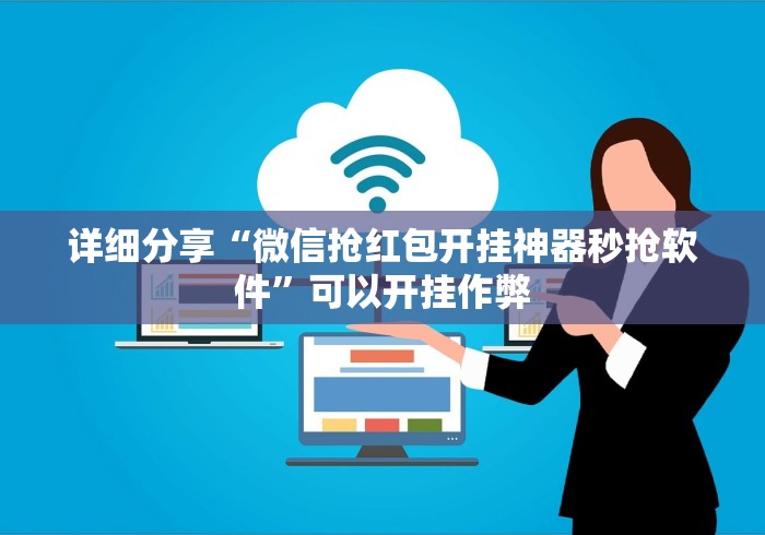 详细分享“微信抢红包开挂神器秒抢软件	”可以开挂作弊