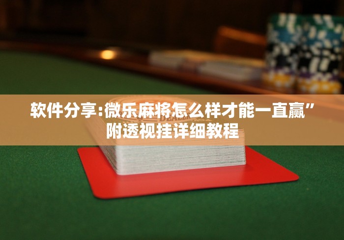 软件分享:微乐麻将怎么样才能一直赢”附透视挂详细教程
