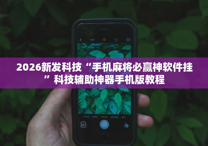 2026新发科技“手机麻将必赢神软件挂”科技辅助神器手机版教程