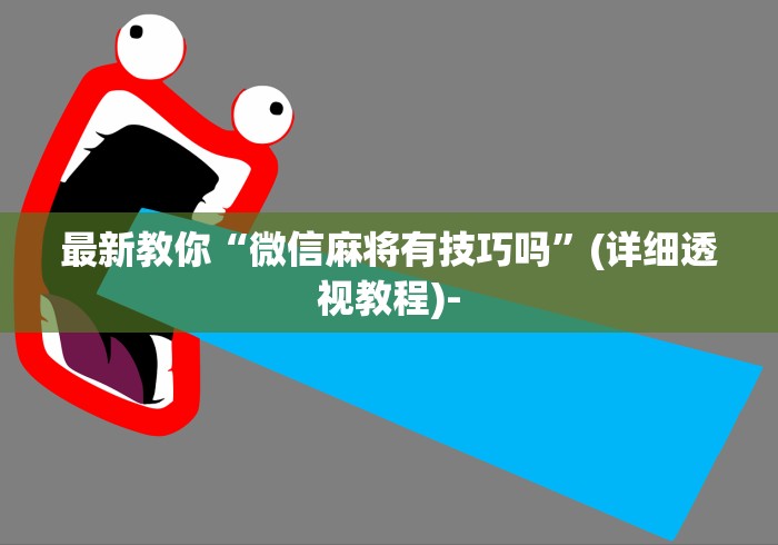 最新教你“微信麻将有技巧吗	”(详细透视教程)-
