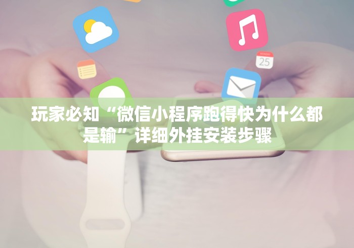 玩家必知“微信小程序跑得快为什么都是输”详细外挂安装步骤