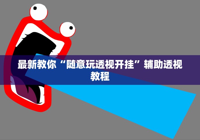 最新教你“随意玩透视开挂”辅助透视教程
