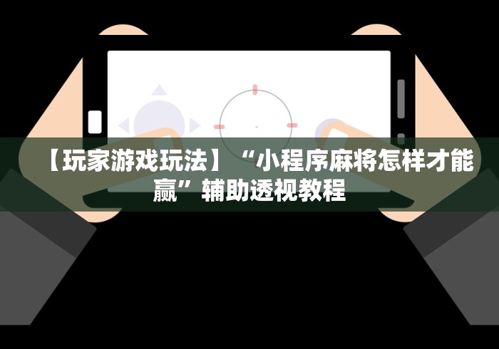 【玩家游戏玩法】“小程序麻将怎样才能赢”辅助透视教程