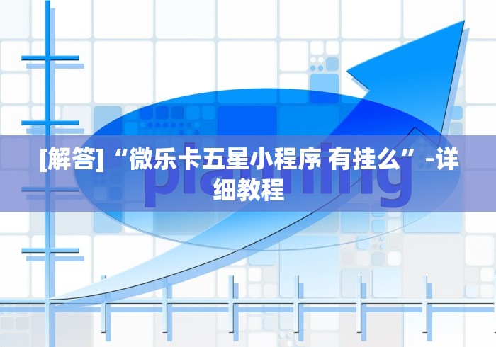 [解答]“微乐卡五星小程序 有挂么”-详细教程