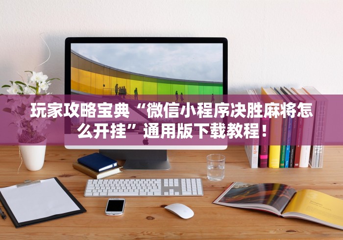 玩家攻略宝典“微信小程序决胜麻将怎么开挂	”通用版下载教程！