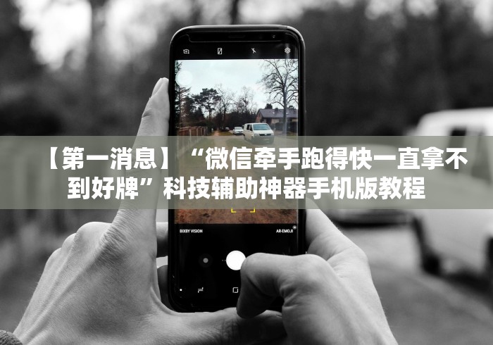 【第一消息】“微信牵手跑得快一直拿不到好牌”科技辅助神器手机版教程