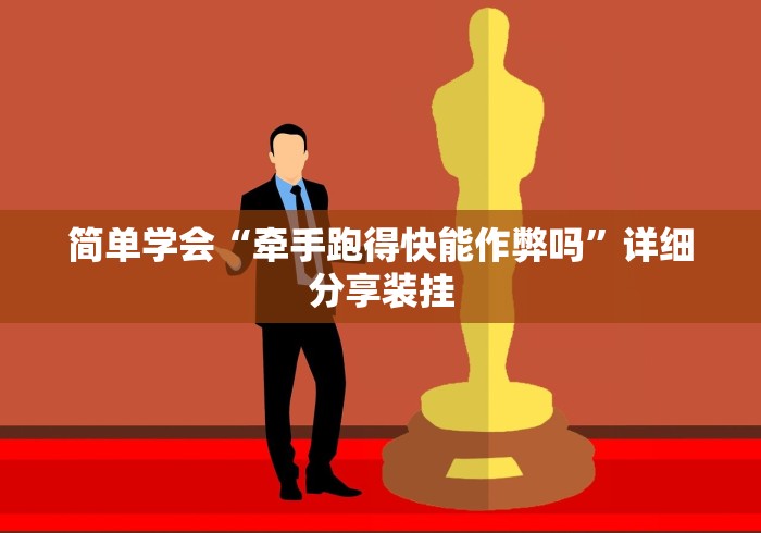 简单学会“牵手跑得快能作弊吗	”详细分享装挂