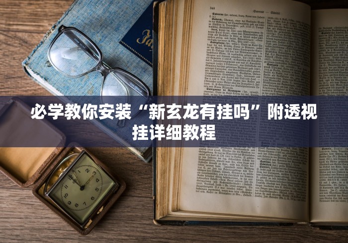 必学教你安装“新玄龙有挂吗”附透视挂详细教程