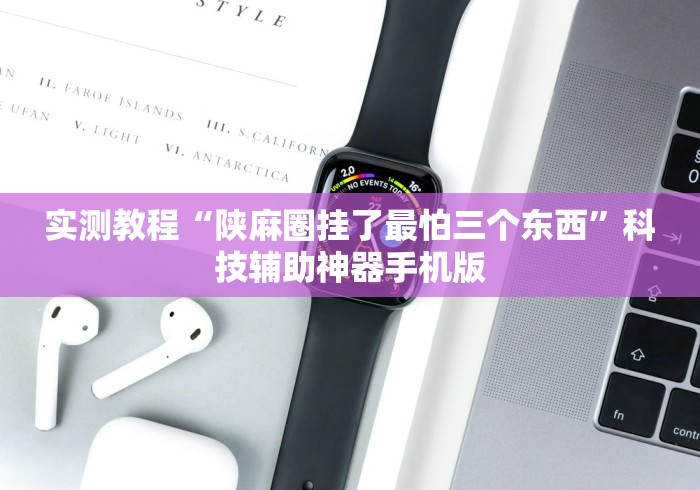 实测教程“陕麻圈挂了最怕三个东西	”科技辅助神器手机版