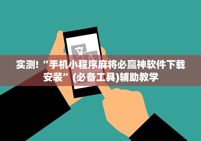 实测!“手机小程序麻将必赢神软件下载安装	”(必备工具)辅助教学