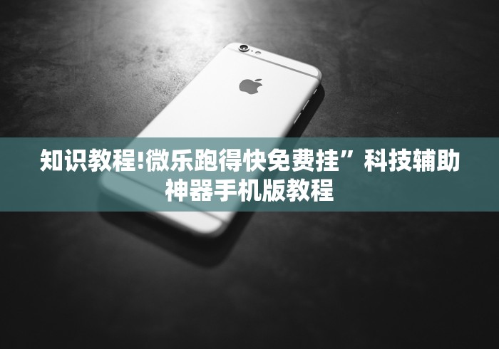 知识教程!微乐跑得快免费挂”科技辅助神器手机版教程