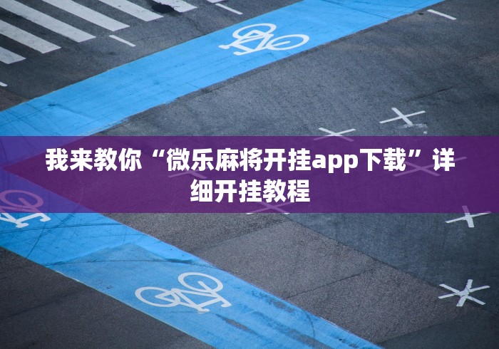 我来教你“微乐麻将开挂app下载”详细开挂教程