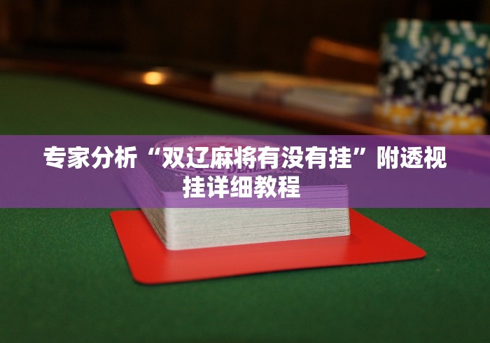 专家分析“双辽麻将有没有挂”附透视挂详细教程 