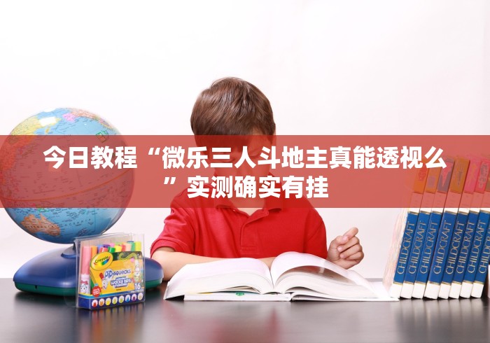 今日教程“微乐三人斗地主真能透视么”实测确实有挂
