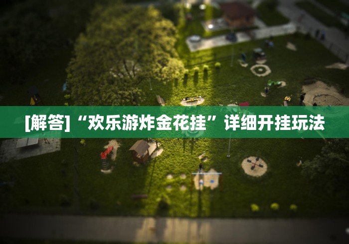 [解答]“欢乐游炸金花挂”详细开挂玩法