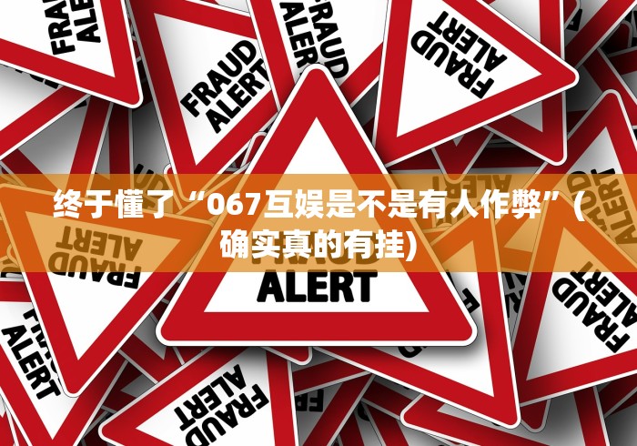 终于懂了“067互娱是不是有人作弊”(确实真的有挂)
