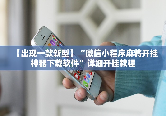 【出现一款新型】“微信小程序麻将开挂神器下载软件	”详细开挂教程