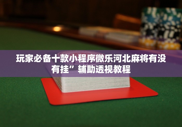 给大家讲解“手机微乐河北麻将万能开挂”真的有挂