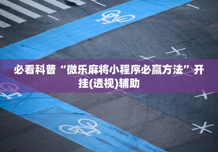 必看科普“微乐麻将小程序必赢方法”开挂(透视)辅助