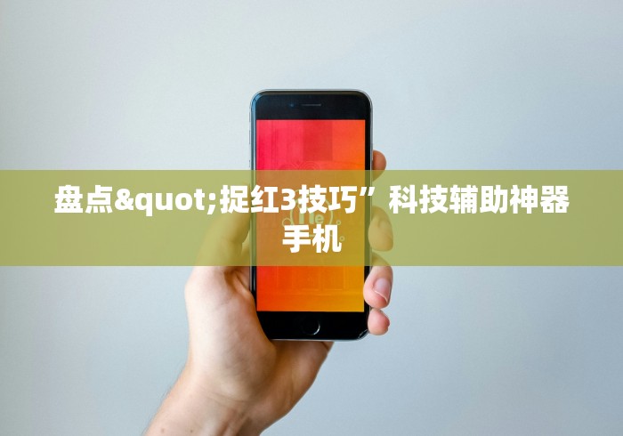 盘点"捉红3技巧”科技辅助神器手机
