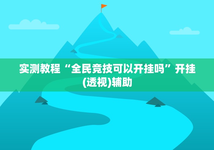 实测教程“全民竞技可以开挂吗”开挂(透视)辅助