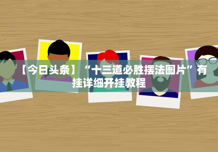 【今日头条】“十三道必胜摆法图片”有挂详细开挂教程