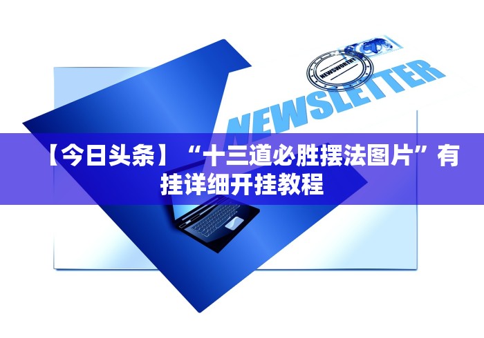 【今日头条】“十三道必胜摆法图片”有挂详细开挂教程