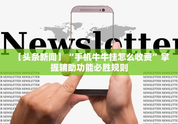 【头条新闻】“手机牛牛挂怎么收费”掌握辅助功能必胜规则