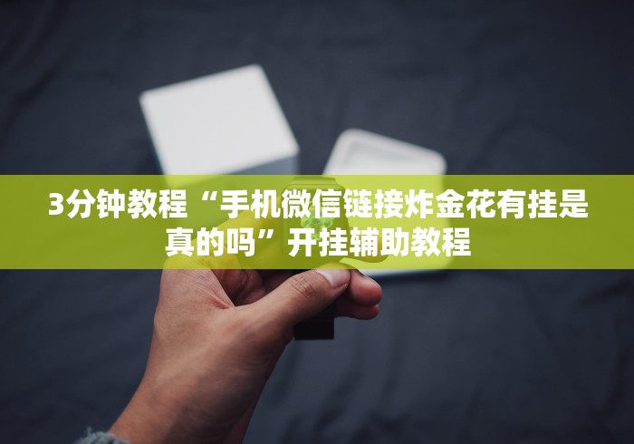 3分钟教程“手机微信链接炸金花有挂是真的吗”开挂辅助教程