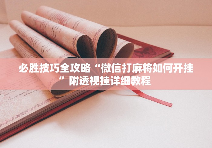 必胜技巧全攻略“微信打麻将如何开挂”附透视挂详细教程 