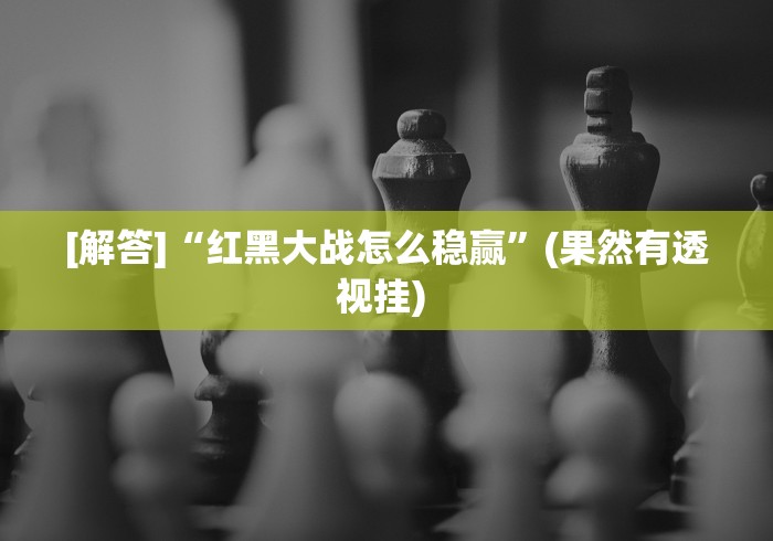 [解答]“红黑大战怎么稳赢”(果然有透视挂) 