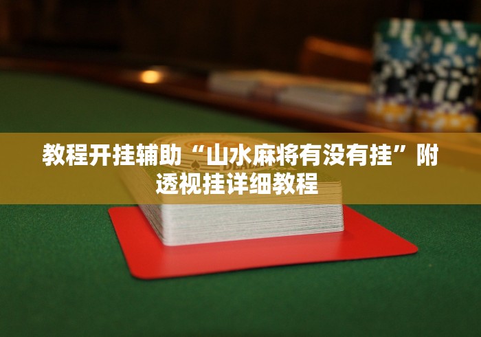 教程开挂辅助“山水麻将有没有挂”附透视挂详细教程 