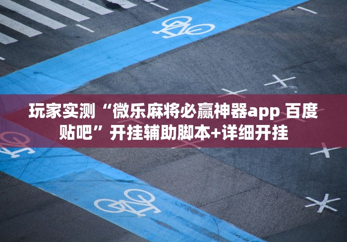 2026最新版下载“微乐苏州麻将外卦神器下载安装”(透视)其实真的有挂