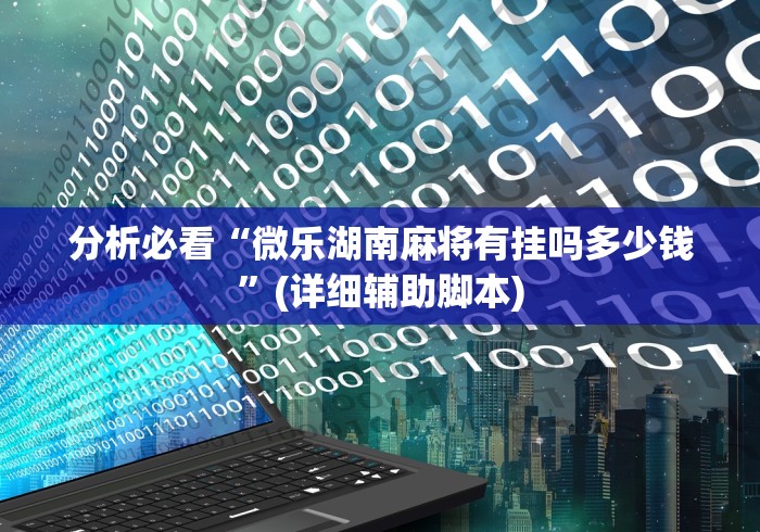 分析必看“微乐湖南麻将有挂吗多少钱	”(详细辅助脚本)