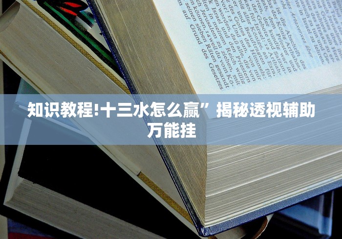知识教程!十三水怎么赢”揭秘透视辅助万能挂