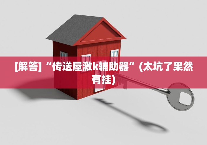[解答]“传送屋激k辅助器”(太坑了果然有挂)