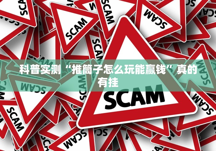 科普实测“推筒子怎么玩能赢钱”真的有挂