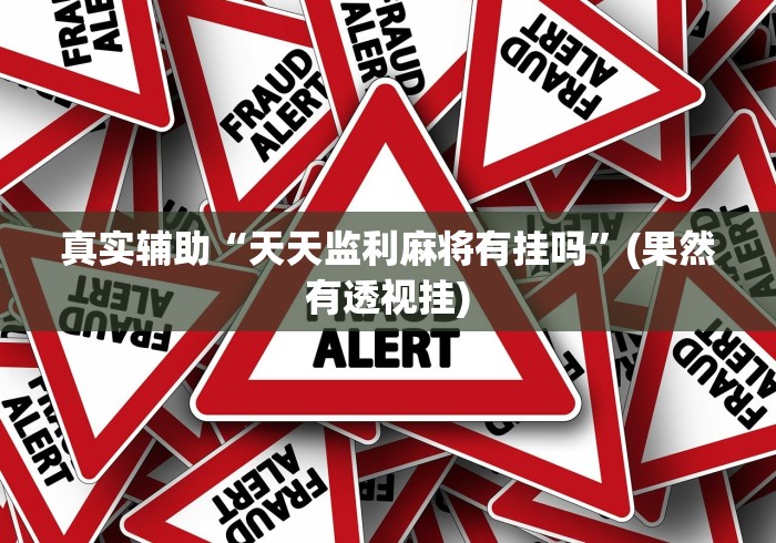 真实辅助“天天监利麻将有挂吗”(果然有透视挂)
